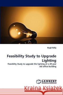 Feasibility Study to Upgrade Lighting Hugh Kelly (Schack Institute of Real Estate, New York University, USA) 9783838382074