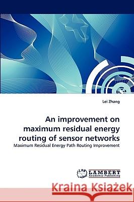 An improvement on maximum residual energy routing of sensor networks Lei Zhang (National Research Council Vancouver Canada) 9783838382289