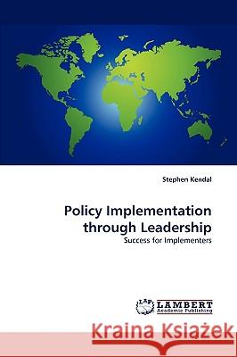 Policy Implementation through Leadership Stephen Kendal 9783838382364
