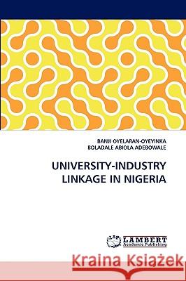 University-Industry Linkage in Nigeria Banji Oyelaran-Oyeyinka (Un-Habitat Kenya), Boladale Abiola Adebowale 9783838382487