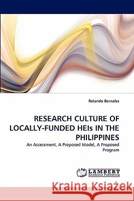 RESEARCH CULTURE OF LOCALLY-FUNDED HEIs IN THE PHILIPPINES Rolando Bernales 9783838382517