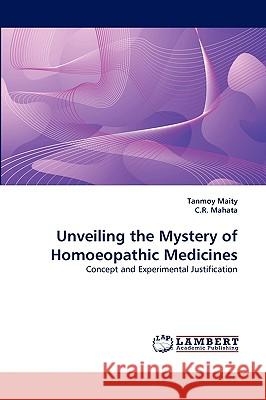 Unveiling the Mystery of Homoeopathic Medicines Tanmoy Maity, C R Mahata 9783838382609 LAP Lambert Academic Publishing