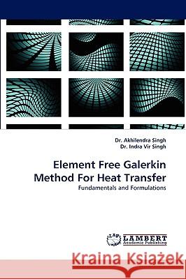 Element Free Galerkin Method for Heat Transfer Dr Akhilendra Singh, Indra Vir Singh, Dr, Dr Indra Vir Singh 9783838382814