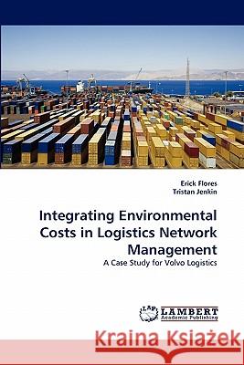 Integrating Environmental Costs in Logistics Network Management Erick Flores, Tristan Jenkin 9783838383033 LAP Lambert Academic Publishing