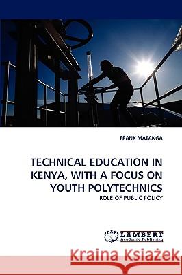 Technical Education in Kenya, with a Focus on Youth Polytechnics Frank Matanga 9783838383071