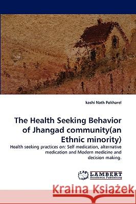 The Health Seeking Behavior of Jhangad Community(an Ethnic Minority) Kashi Nath Pokharel 9783838384108