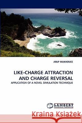 Like-Charge Attraction and Charge Reversal Arup Mukherjee 9783838384191 LAP Lambert Academic Publishing