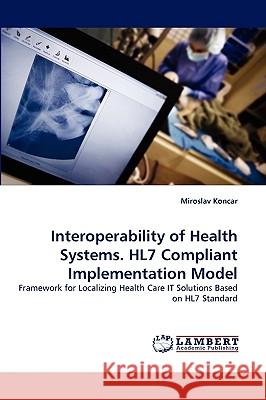 Interoperability of Health Systems. HL7 Compliant Implementation Model Miroslav Koncar 9783838384481