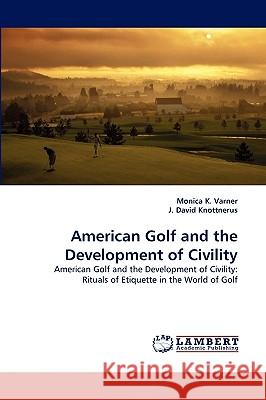 American Golf and the Development of Civility Monica K Varner, J David Knottnerus 9783838385471 LAP Lambert Academic Publishing