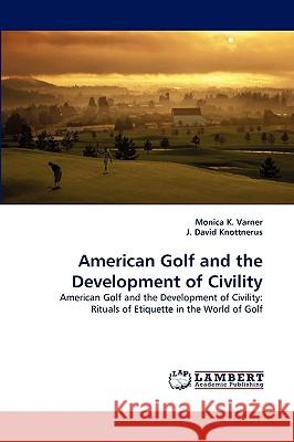 American Golf and the Development of Civility Monica K Varner, J David Knottnerus 9783838385471