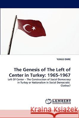 The Genesis of the Left of Center in Turkey: 1965-1967 Emre, Yunus 9783838385754