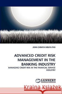 Advanced Credit Risk Management in the Banking Industry John Chibaya Mbuya 9783838386744 LAP Lambert Academic Publishing