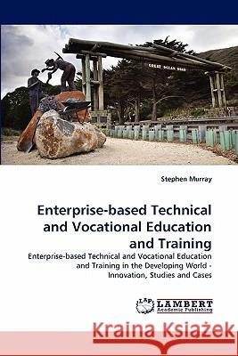 Enterprise-Based Technical and Vocational Education and Training REV Stephen Murray (Columbia University, New York) 9783838387000