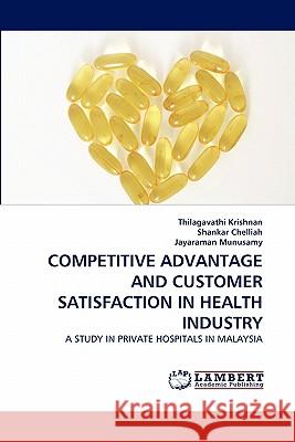Competitive Advantage and Customer Satisfaction in Health Industry Thilagavathi Krishnan, Shankar Chelliah, Jayaraman Munusamy 9783838387543