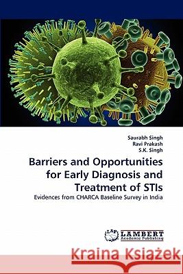 Barriers and Opportunities for Early Diagnosis and Treatment of Stis Saurabh Singh, Ravi Prakash, Dr S K Singh 9783838387581