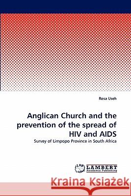 Anglican Church and the prevention of the spread of HIV and AIDS Rosa Useh 9783838387888 LAP Lambert Academic Publishing