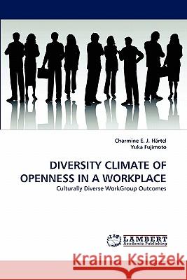 Diversity Climate of Openness in a Workplace Charmine E J Hrtel, Yuka Fujimoto, Professor Charmine E J Hartel (University of Queensland Australia) 9783838387987 LAP Lambert Academic Publishing