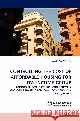 Controlling the Cost of Affordable Housing for Low-Income Group Wa'el Alaghbari 9783838388076 LAP Lambert Academic Publishing