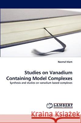 Studies on Vanadium Containing Model Complexes Nazmul Islam (Techno Global Balurghat (Tbg) India) 9783838388113