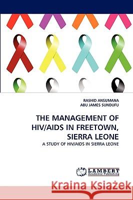 The Management of Hiv/AIDS in Freetown, Sierra Leone Ansumana, Rashid 9783838388236