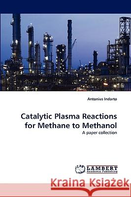 Catalytic Plasma Reactions for Methane to Methanol Antonius Indarto 9783838388687 LAP Lambert Academic Publishing