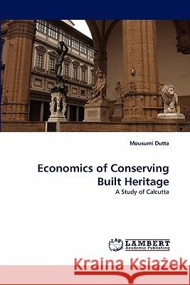 Economics of Conserving Built Heritage Mousumi Dutta 9783838388922 LAP Lambert Academic Publishing