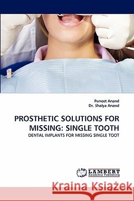 Prosthetic Solutions for Missing: Single Tooth Puneet Anand, Dr Shalya Anand 9783838389295 LAP Lambert Academic Publishing