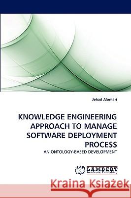 Knowledge Engineering Approach to Manage Software Deployment Process Jehad Alomari 9783838389332