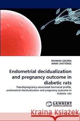 Endometrial Decidualization and Pregnancy Outcome in Diabetic Rats Rahimah Zakaria, Amar Chatterjee 9783838389424