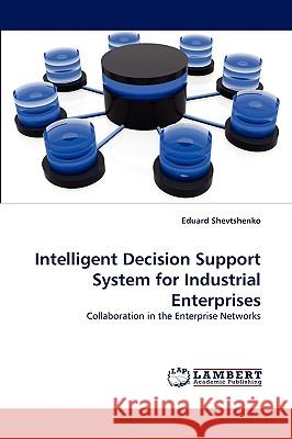 Intelligent Decision Support System for Industrial Enterprises Eduard Shevtshenko 9783838389585 LAP Lambert Academic Publishing