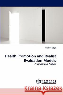 Health Promotion and Realist Evaluation Models Leanne Boyd (Executive Director Nursing and Cabrini Institute, Cabrini Health, Vic. Australia) 9783838390307 LAP Lambert Academic Publishing