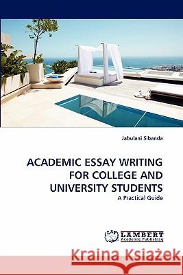 Academic Essay Writing for College and University Students Jabulani Sibanda 9783838390406 LAP Lambert Academic Publishing