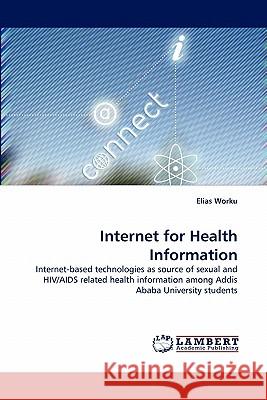 Internet for Health Information Elias Worku 9783838391175 LAP Lambert Academic Publishing