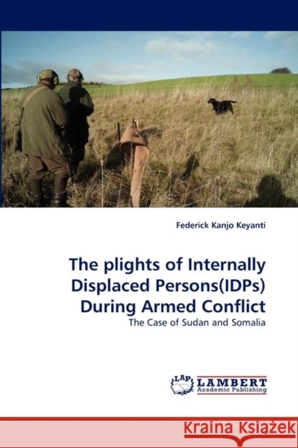 The Plights of Internally Displaced Persons(idps) During Armed Conflict Federick Kanjo Keyanti 9783838391656 LAP Lambert Academic Publishing AG & Co KG