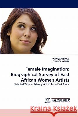 Female Imagination: Biographical Survey of East African Women Artists Wangari Mwai, Oluoch Obura 9783838391885 LAP Lambert Academic Publishing