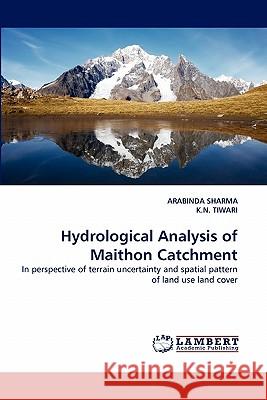 Hydrological Analysis of Maithon Catchment Arabinda Sharma, K N Tiwari 9783838392363 LAP Lambert Academic Publishing