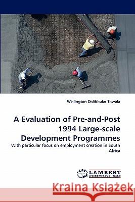 A Evaluation of Pre-and-Post 1994 Large-scale Development Programmes Wellington Didibhuku Thwala 9783838392424