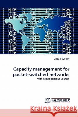 Capacity management for packet-switched networks Linda De Jonge 9783838392431 LAP Lambert Academic Publishing