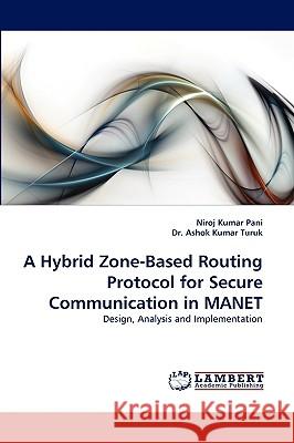 A Hybrid Zone-Based Routing Protocol for Secure Communication in Manet Niroj Kumar Pani, Ashok Kumar Turuk, Dr (National Institute of Technology Rourkela India), Dr Ashok Kumar Turuk 9783838393360 LAP Lambert Academic Publishing