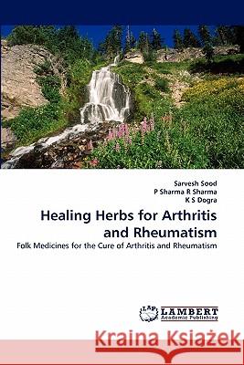 Healing Herbs for Arthritis and Rheumatism Sarvesh Sood, P Sharma R Sharma, K S Dogra 9783838393384 LAP Lambert Academic Publishing