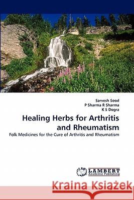 Healing Herbs for Arthritis and Rheumatism Sarvesh Sood, P Sharma R Sharma, K S Dogra 9783838393384