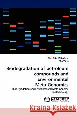 Biodegradation of Petroleum Compounds and Environmental Meta-Genomics Abd El-Latif Hesham, Min Yang 9783838393414 LAP Lambert Academic Publishing