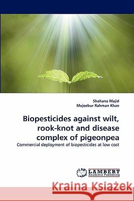 Biopesticides Against Wilt, Rook-Knot and Disease Complex of Pigeonpea Shahana Majid, Mujeebur Rahman Khan 9783838393605 LAP Lambert Academic Publishing