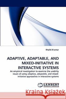 Adaptive, Adaptable, and Mixed-Initiative in Interactive Systems Khalid Al-Omar 9783838395197 LAP Lambert Academic Publishing