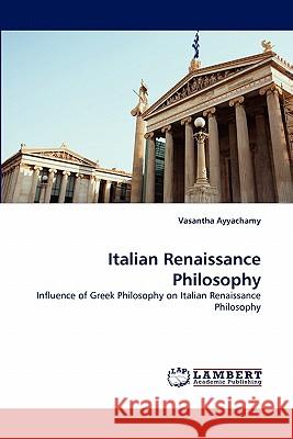 Italian Renaissance Philosophy Vasantha Ayyachamy 9783838395319