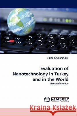 Evaluation of Nanotechnology in Turkey and in the World Pinar Demrcolu 9783838396538