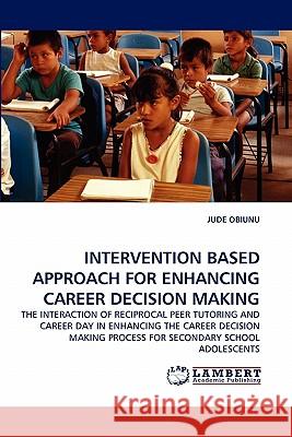 Intervention Based Approach for Enhancing Career Decision Making Jude Obiunu 9783838396828