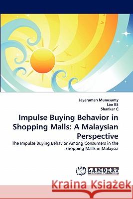 Impulse Buying Behavior in Shopping Malls: A Malaysian Perspective Munusamy, Jayaraman 9783838397092