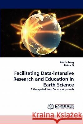 Facilitating Data-Intensive Research and Education in Earth Science Meixia Deng, Liping Di (George Mason University, USA) 9783838397146
