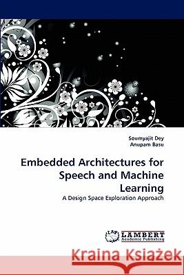 Embedded Architectures for Speech and Machine Learning Soumyajit Dey, Anupam Basu 9783838397306